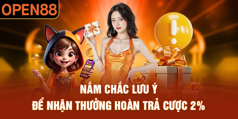 Nắm chắc lưu ý để nhận thưởng hoàn trả cược 2%